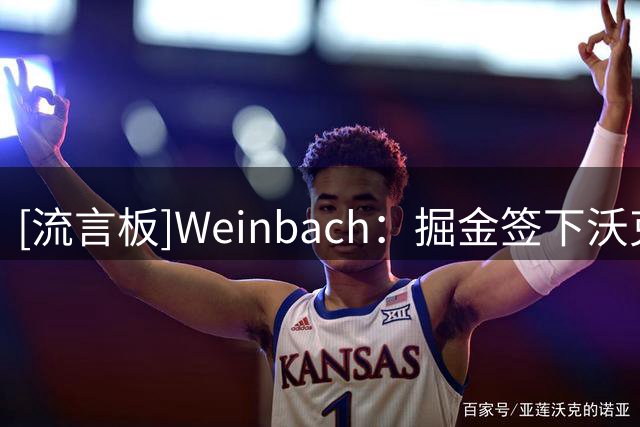 [流言板]Weinbach：掘金签下沃克后阵容达14人，续约沃特森则将满员